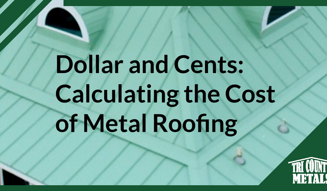 Dollar and Cents: Calculating the Cost of Metal Roofing