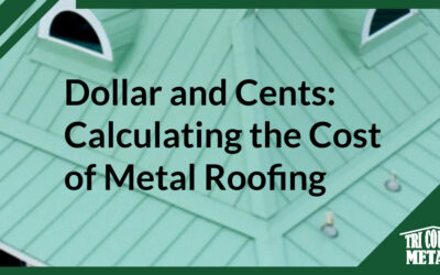 Dollar and Cents: Calculating the Cost of Metal Roofing